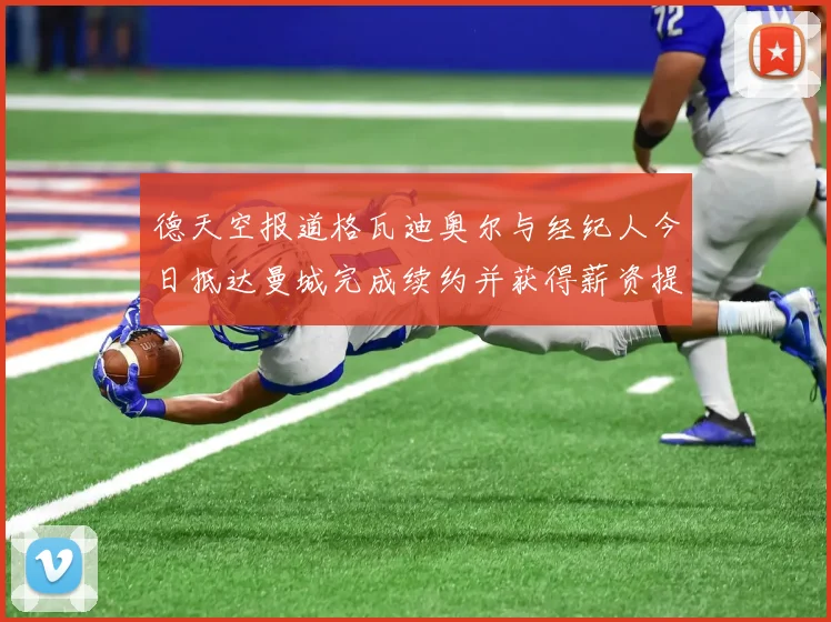 德天空报道格瓦迪奥尔与经纪人今日抵达曼城完成续约并获得薪资提升