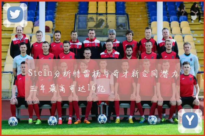 Stein分析特雷杨与奇才新合同潜力三年最高可达16亿